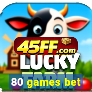 80 games bet